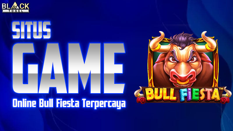 Situs Game Online Bull Fiesta Terpercaya